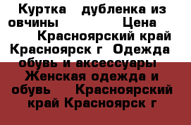 Куртка - дубленка из овчины, Harmanli › Цена ­ 8 000 - Красноярский край, Красноярск г. Одежда, обувь и аксессуары » Женская одежда и обувь   . Красноярский край,Красноярск г.